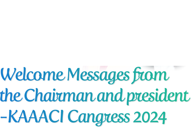 Welcome Messages from the Chairman and President-KAAACI Cangress 2024