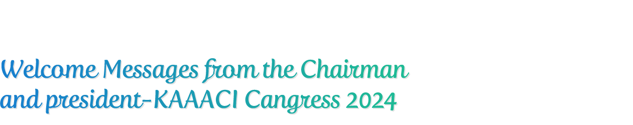 Welcome Messages from the Chairman and President-KAAACI Cangress 2024